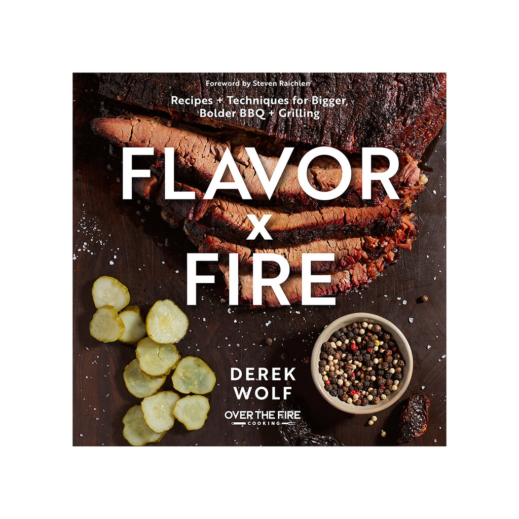 Flavor X Fire Recipes + Techniques for Bigger, Bolder BBQ & Grilling