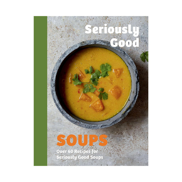 Seriously Good Soups: Over 60 Recipes